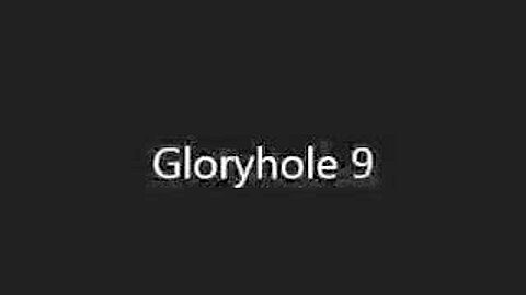 Gloryhole 9